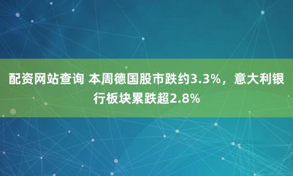 配资网站查询 本周德国股市跌约3.3%，意大利银行板块累跌超2.8%