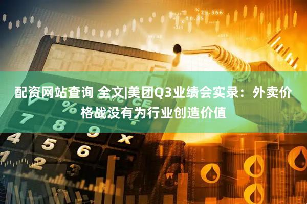 配资网站查询 全文|美团Q3业绩会实录：外卖价格战没有为行业创造价值