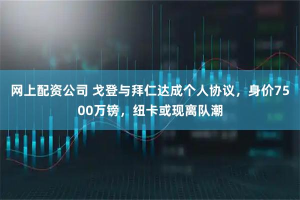 网上配资公司 戈登与拜仁达成个人协议，身价7500万镑，纽卡或现离队潮
